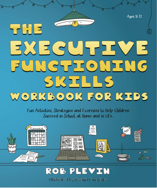 The Executive Functioning Skills Workbook for Kids: Fun Activities, Strategies and Exercises to Help Children Succeed in School, at Home and in Life